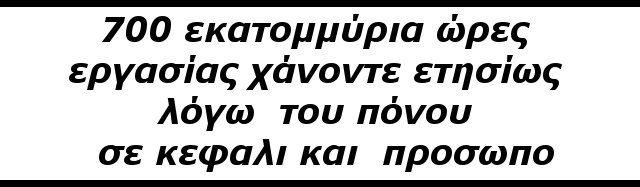 700 εκατομμύρια ώρες εργασίας  χάνοντε ετησίως λόγω  του πόνου  σε κεφαλι και  προσωπο